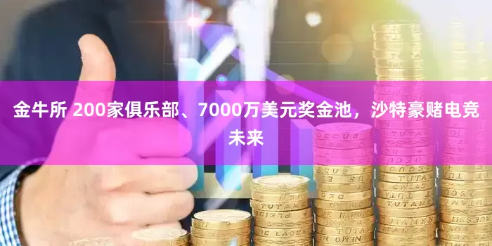 金牛所 200家俱乐部、7000万美元奖金池，沙特豪赌电竞未来